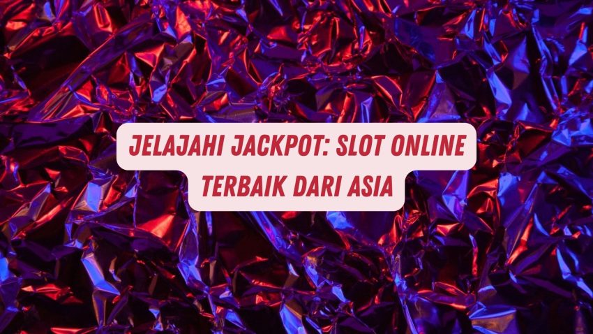 Jelajahi Jackpot: Game Online Terbaik Dari Asia